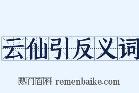 云仙引反义词是什么意思的图片